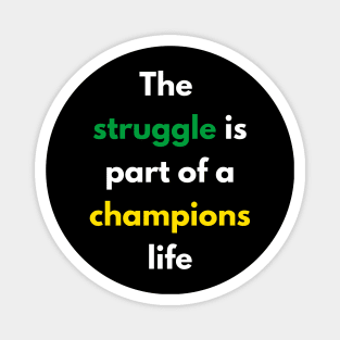 The struggle is part of a champions life Magnet